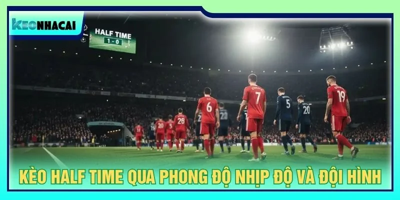 Kèo half time qua phong độ nhịp độ và đội hình